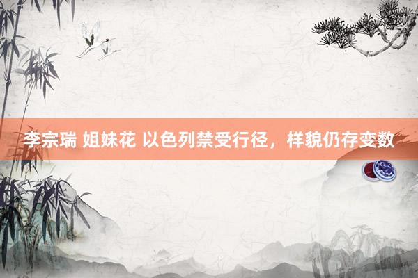 李宗瑞 姐妹花 以色列禁受行径，样貌仍存变数