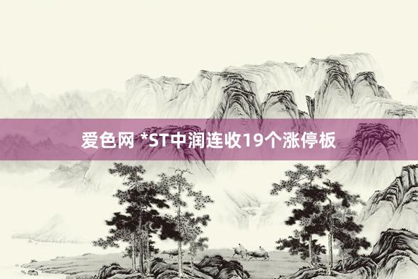 爱色网 *ST中润连收19个涨停板