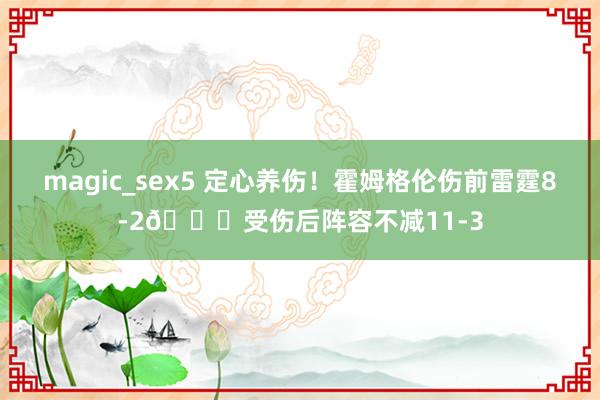 magic_sex5 定心养伤！霍姆格伦伤前雷霆8-2😚受伤后阵容不减11-3