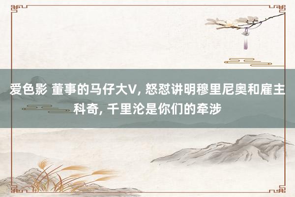 爱色影 董事的马仔大V， 怒怼讲明穆里尼奥和雇主科奇， 千里沦是你们的牵涉