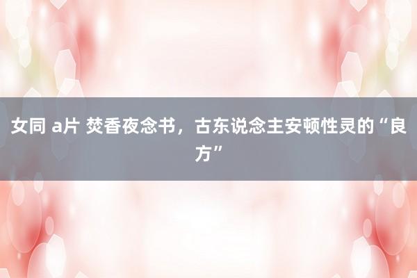 女同 a片 焚香夜念书，古东说念主安顿性灵的“良方”