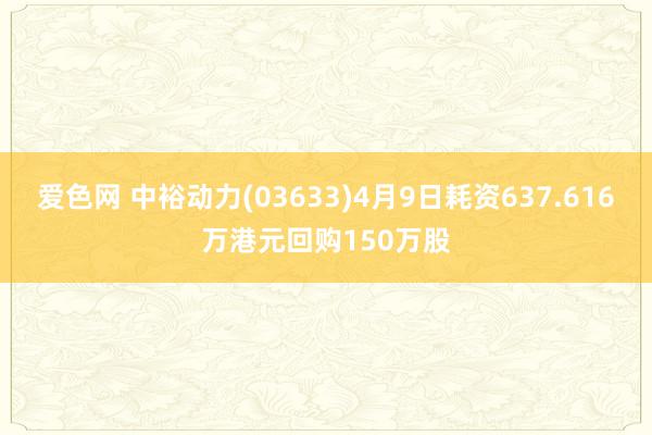 爱色网 中裕动力(03633)4月9日耗资637.616万港元回购150万股