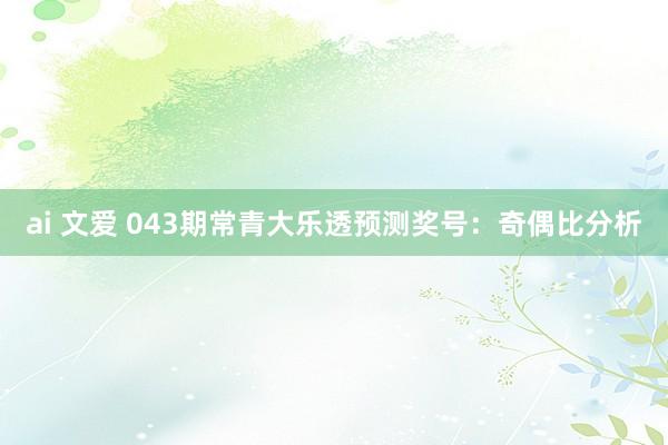 ai 文爱 043期常青大乐透预测奖号：奇偶比分析